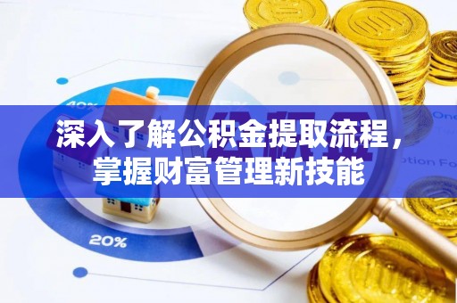 桑植深入了解公积金提取流程，掌握财富管理新技能